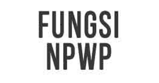 8 Fungsi NPWP dan Manfaatnya