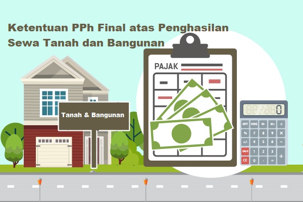 Ketentuan PPh Final atas Penghasilan Sewa Tanah dan Bangunan