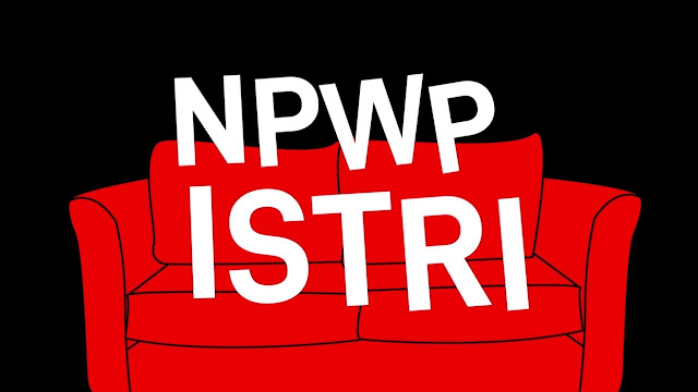 NPWP Istri: Cara Membuat dan Penggabungan NPWP Suami Istri